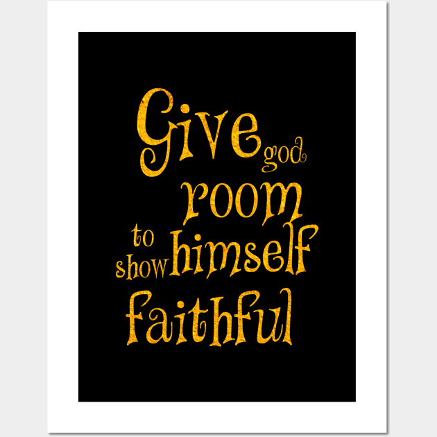 Give god room to show himself faithful Wall Art by Dhynzz